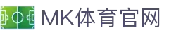 MK体育(MK SPORTS) - 中国站官网APP下载